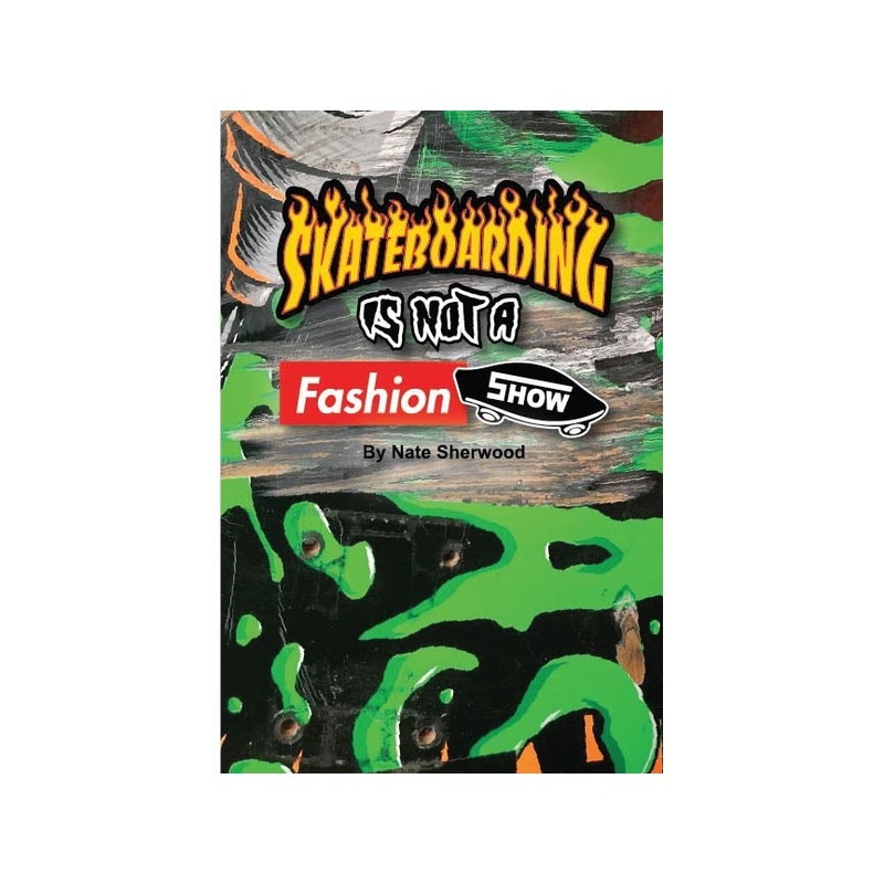 Skateboarding is not a Fashion Show – By Nate Sherwood
