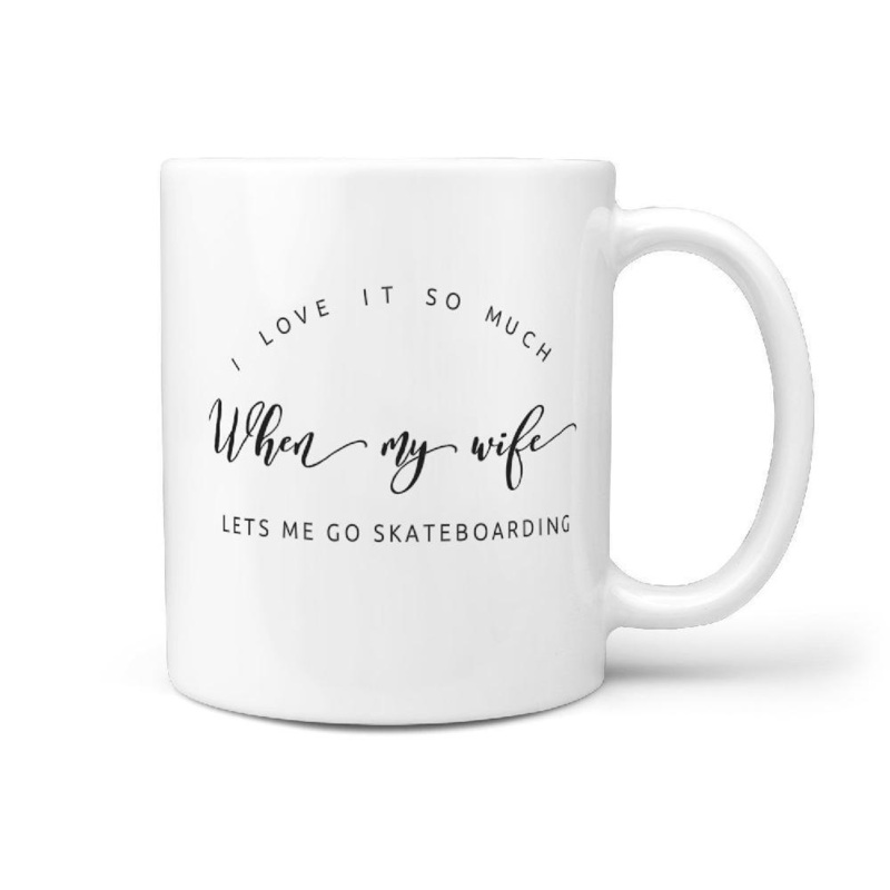I Love It So Much When My Wife Lets Me Go Skateboarding Funny Coffee Mug