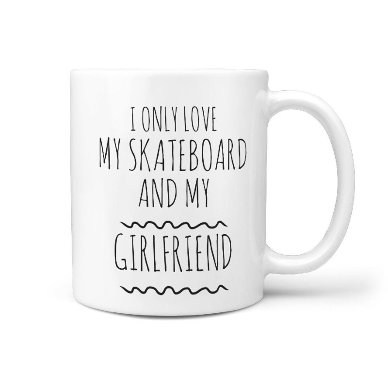 I Only Love My Skateboard And My Girlfriend Funny Coffee Mug