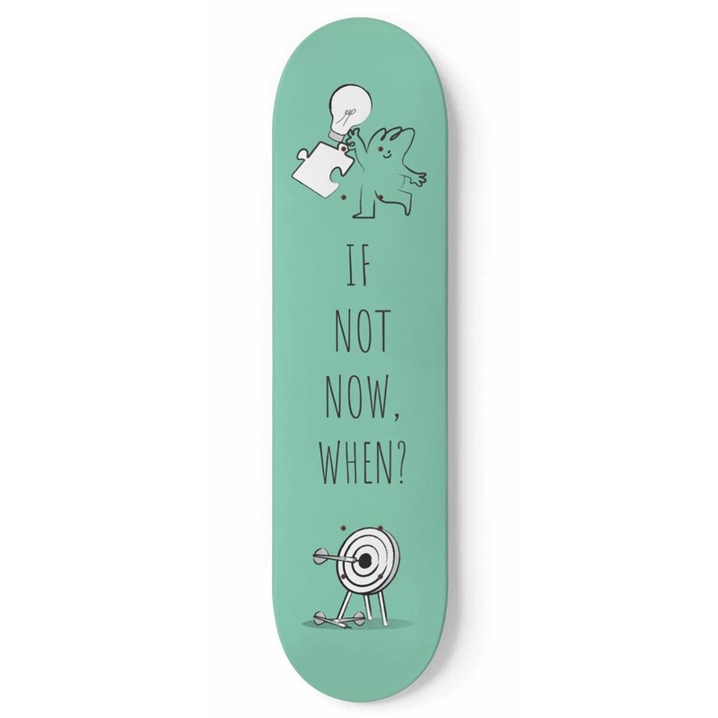 If Not Now, When? | Inspirational Phrases | Skateboard Wall Art, Mural & Skate Deck Art | Home Decor | Wall Decor With mounts