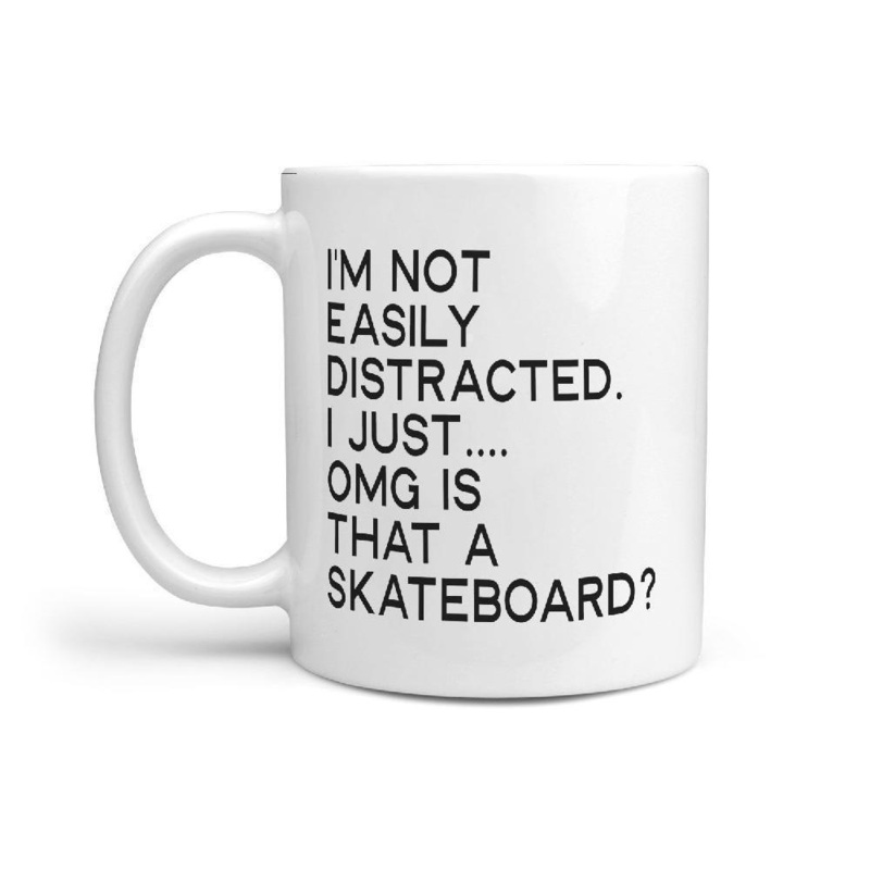 I’m not easily distracted Omg is that a Skateboard Mug