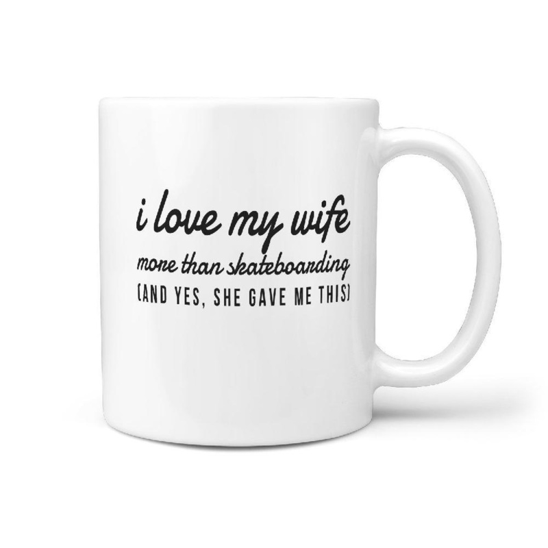 I Love my Wife more than Skateboarding and Yes, she gave me this Funny Coffee Mug